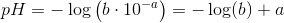 pH=-\log\left (b\cdot 10^{-a} \right )=-\log(b)+ a
