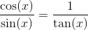 \frac{\cos(x)}{\sin(x)}=\frac{1}{\tan(x)}