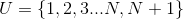 U = \left \{ 1, 2,3...N, N+1 \right \}
