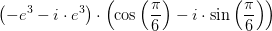 \left ( -e^{3}-i \cdot e^{3}\right ) \cdot \left ( \cos\left ( \frac{\pi }{6} \right )-i\cdot \sin\left ( \frac{\pi }{6} \right ) \right )