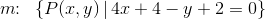 m\! \! :\; \; \{P(x,y)\, |\, 4x+4-y+2=0\}