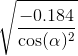 \\ \sqrt{\frac{-0.184}{\cos(\alpha)^2} }