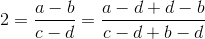 2=\frac{a-b}{c-d}=\frac{a-d+d-b}{c-d+b-d}