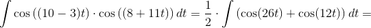 \int \cos\left ((10-3)t \right )\cdot \cos\left ((8+11t) \right)dt=\frac{1}{2}\cdot \int \left ( \cos(26t) +\cos(12t)\right )dt=