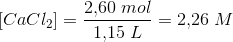 \left [ CaCl_2 \right ]=\frac{2{,}60\; mol}{1{,}15\; L}=2{,}26\; M