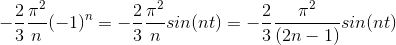 -\frac{2}{3}\frac{\pi ^{2}}{n}(-1)^{n} = -\frac{2}{3}\frac{\pi ^{2}}{n}sin(nt) = -\frac{2}{3}\frac{\pi ^{2}}{(2n-1)}sin(nt)