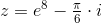 z=e^{8}-\tfrac{\pi }{6}\cdot i