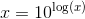x=10^\log(x)