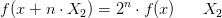 f(x+n\cdot X_2)=2^n\cdot f(x)\; \; \; \; \; \; X_2