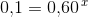 0{,}1= 0{,}60^{\, x}