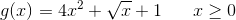 g(x)=4x^2+\sqrt{x}+1\; \; \; \; \; \; x\geq 0