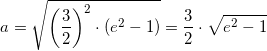 \small a=\sqrt{\left (\frac{3}{2} \right )^2\cdot \left ( e^2-1 \right )}=\frac{3}{2}\cdot \sqrt{e^2-1}