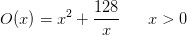 O(x)=x^2+\frac{128}{x}\; \; \; \; \; \; x>0
