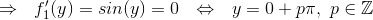 \Rightarrow~~f'_1(y)=sin(y)=0~~\Leftrightarrow~~y=0+p\pi,~p\in\mathbb{Z}
