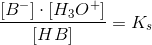 \frac{\left [ B^- \right ]\cdot \left [ H_3O^+ \right ]}{\left [ HB \right ]}=K_s