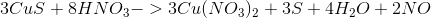 3CuS + 8HNO_3 -> 3Cu(NO_3)_2 + 3S + 4H_2O + 2NO