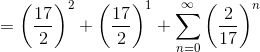 =\left ( \frac{17}{2} \right )^{2}+\left ( \frac{17}{2} \right )^{1}+\sum_{ n=0}^{\infty}\left (\frac{2}{17} \right )^n