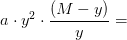 a\cdot y^2\cdot \frac{(M-y)}{y} =
