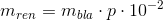 m_{ren}=m_{bla}\cdot p\cdot 10^{-2}