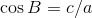 \cos B=c/a