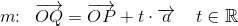 m\! \! :\; \; \overrightarrow{OQ}=\overrightarrow{OP}+t\cdot \overrightarrow{a}\; \; \; \; t\in\mathbb{R}