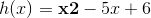 h(x)=\mathbf{x2}-5x+6