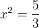x^2=\frac{5}{3}