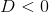 D<0