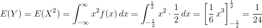 E(Y)=E(X^2)=\int_{-\infty}^\infty x^2f(x)\,dx = \int_{-\frac12}^{\frac12} x^2\cdot\frac12\,dx=\left[\frac16\,x^3 \right ]_{-\frac12}^{\frac12} =\frac1{24}