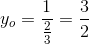 y_o=\frac{1}{\frac{2}{3}}=\frac{3}{2}