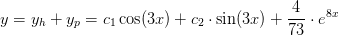 y=y_{h}+y_p=c_1\cos(3x)+c_2\cdot \sin(3x)+\frac{4}{73}\cdot e^{8x}
