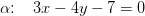 \alpha \! \! :\; \; \; 3x-4y-7=0