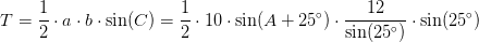 T=\frac{1}{2}\cdot a\cdot b\cdot \sin(C)=\frac{1}{2}\cdot 10\cdot \sin(A+25^\circ)\cdot \frac{12}{\sin(25^\circ)}\cdot \sin(25^\circ)