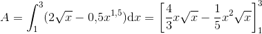 A=\int_{1}^{3}(2\sqrt{x}-0{,}5x^{1{,5}})\mathrm{d}x=\left [\frac{4}{3}x\sqrt{x}-\frac{1}{5}x^2\sqrt{x} \right ]_{1}^{3}