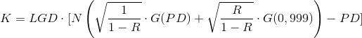 K=LGD\cdot [N\left ( \sqrt{\frac{1}{1-R}}\cdot G(PD)+ \sqrt{\frac{R}{1-R}}\cdot G(0,999)\right )-PD]