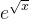 e^{\sqrt{x}}