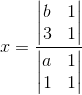 x=\frac{\begin{vmatrix} b & 1\\ 3& 1 \end{vmatrix}}{\begin{vmatrix} a &1 \\ 1& 1 \end{vmatrix}}