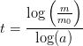t=\frac{\log\left (\frac{m}{m_0} \right )}{\log(a)}