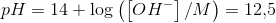 pH=14+\log\left ( \left [ OH^- \right ] /M\right )=12{,}5