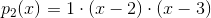 p_2(x)=1\cdot(x-2 )\cdot (x-3)