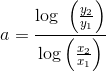 a=\frac{\log \ \left (\frac{y_2}{y_1} \right )}{\log\left (\frac{x_2}{x_1} \right )}