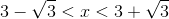 3-\sqrt{3}<x<3+\sqrt{3}
