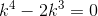 k^4-2k^3=0