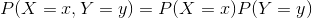 P(X=x,Y=y) = P(X=x)P(Y=y)