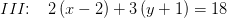 III\! \! :\; \; \; 2\left ( x-2 \right )+3\left ( y+1 \right )=18