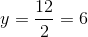 y=\frac{12}{2}=6