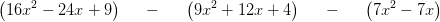 \left (16x^2-24x+9 \right )\; \; \; \; \; -\; \; \; \; \; \left (9x^2+12x+4 \right )\; \; \; \; \; -\; \; \; \; \;\left (7x^2-7x \right )