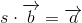 s\cdot \overrightarrow{b}=\overrightarrow{a}
