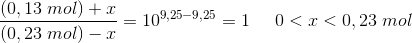 \frac{\left ( 0,13\; mol \right )+x}{\left ( 0,23\; mol \right )-x}=10^{9,25-9,25}=1\; \; \; \; \; 0< x< 0,23\; mol
