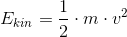 E_{kin}=\frac{1}{2}\cdot m\cdot v^2
